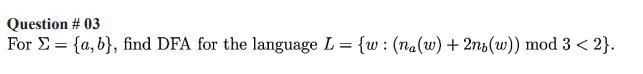 Question # 03 For = {a,b), find DFA for the language
