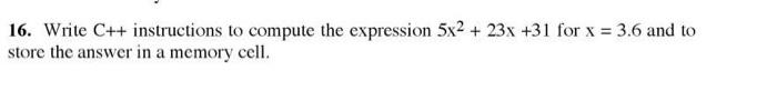  16. Write C++ instructions to compute the expression 5x2 + 23x