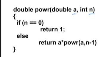 the average execution times. double powr(double a, int n) { if (n