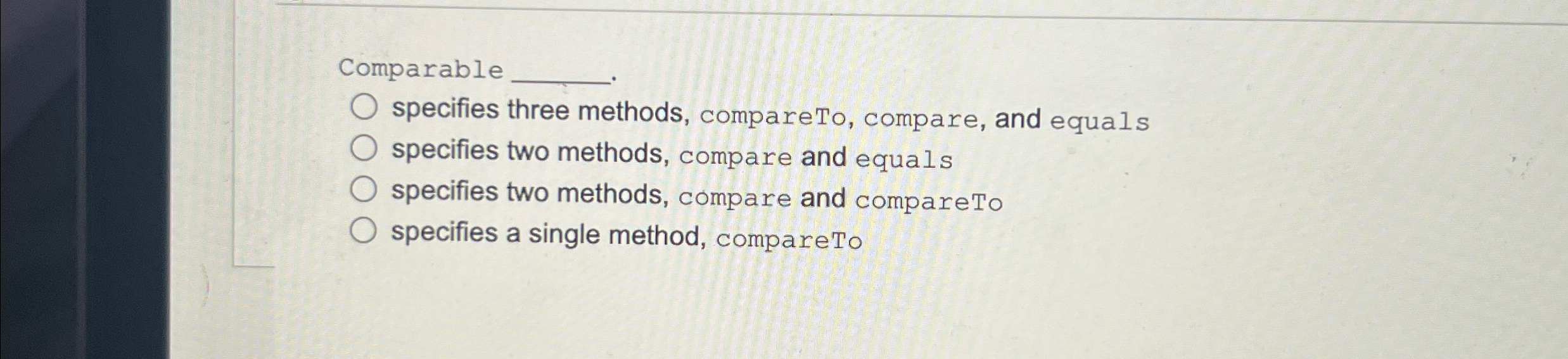  Comparable specifies three methods, compareTo, compare, and equals specifies two methods,