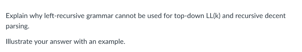 Explain why left-recursive grammar cannot be used for top-down LL(k) and