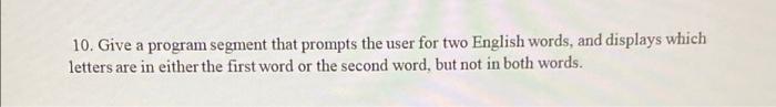 10. Give a program segment that prompts the user for two