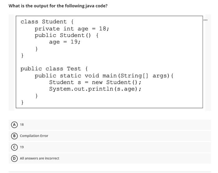  What is the output for the following java code? class Student