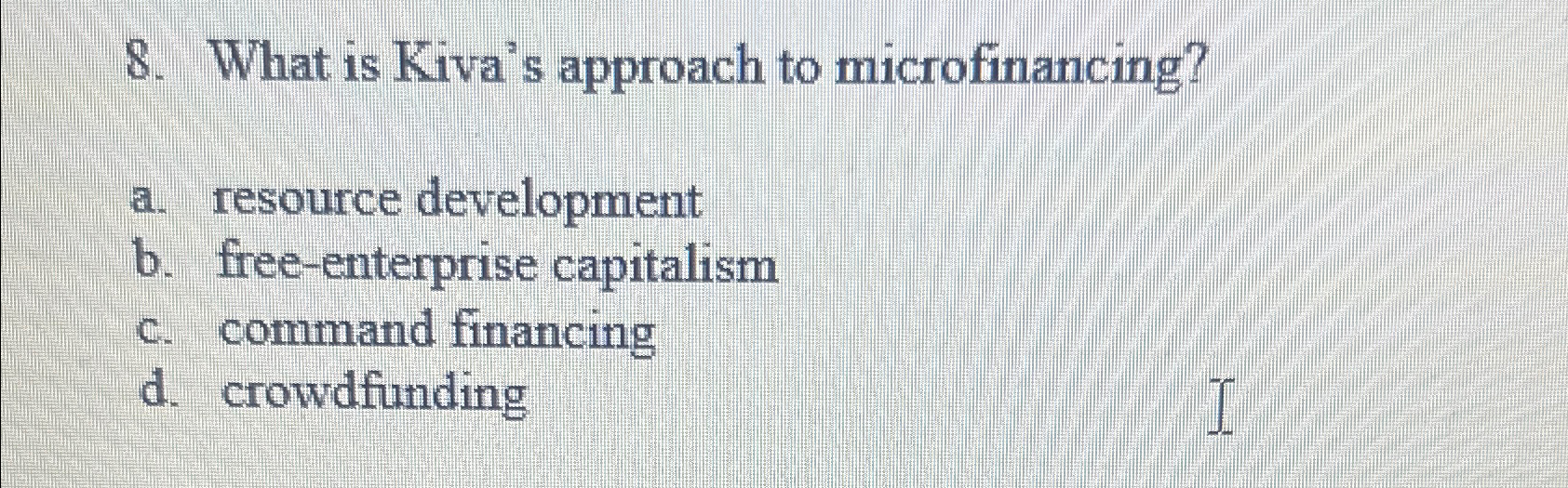  What is Kiva's approach to microfinancing? a. resource development b. free-enterprise