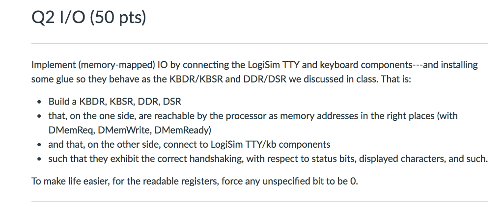 Implement (memory-mapped) IO by connecting the LogiSim TTY and keyboard components---and