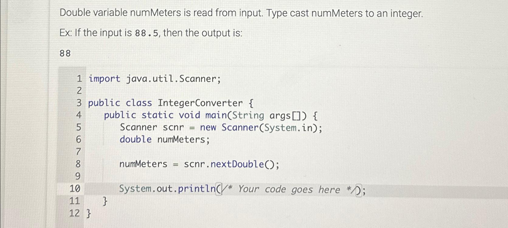  Double variable numMeters is read from input. Type cast numMeters to