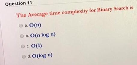  Question 11 The Average time complexity for Binary Search is a.