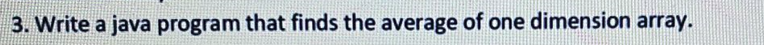  3. Write a java program that finds the average of one