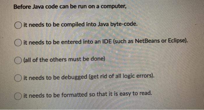  Before Java code can be run on a computer, it needs