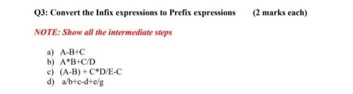 Infix expressions to Postfix expressions (2 marks each) NOTE: Show all the