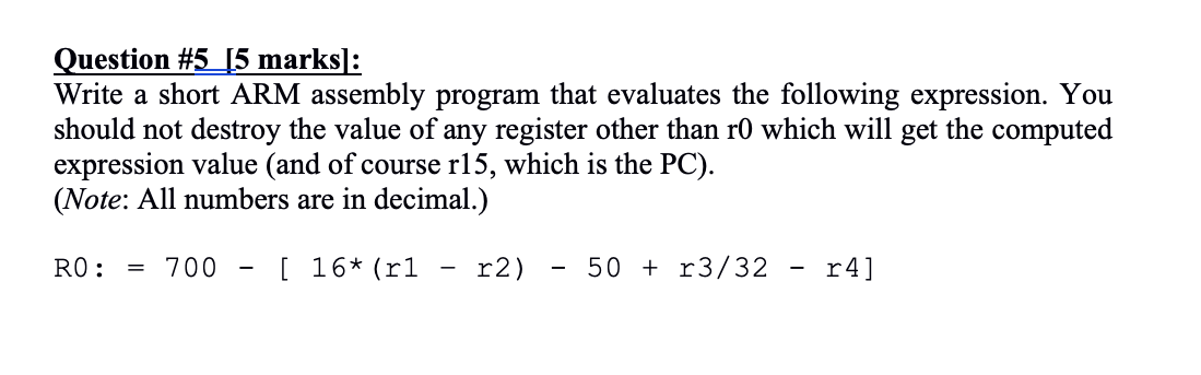  Question #5_15 marks]: Write a short ARM assembly program that evaluates