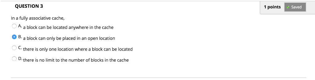 In a fully associative cache, A- a block can be located