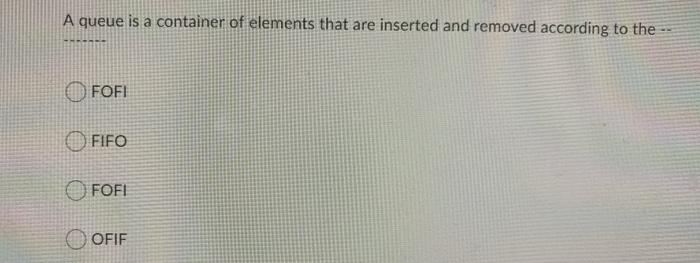  A queue is a container of elements that are inserted and