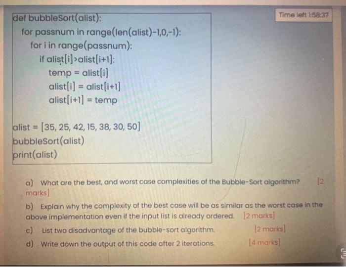 Algorithms, Data Structures and Computabilityquickly plz Time left 158:37 def bubbleSort(alist): for