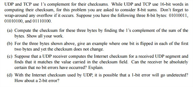 UDP and TCP use 1's complement for their checksums. While UDP