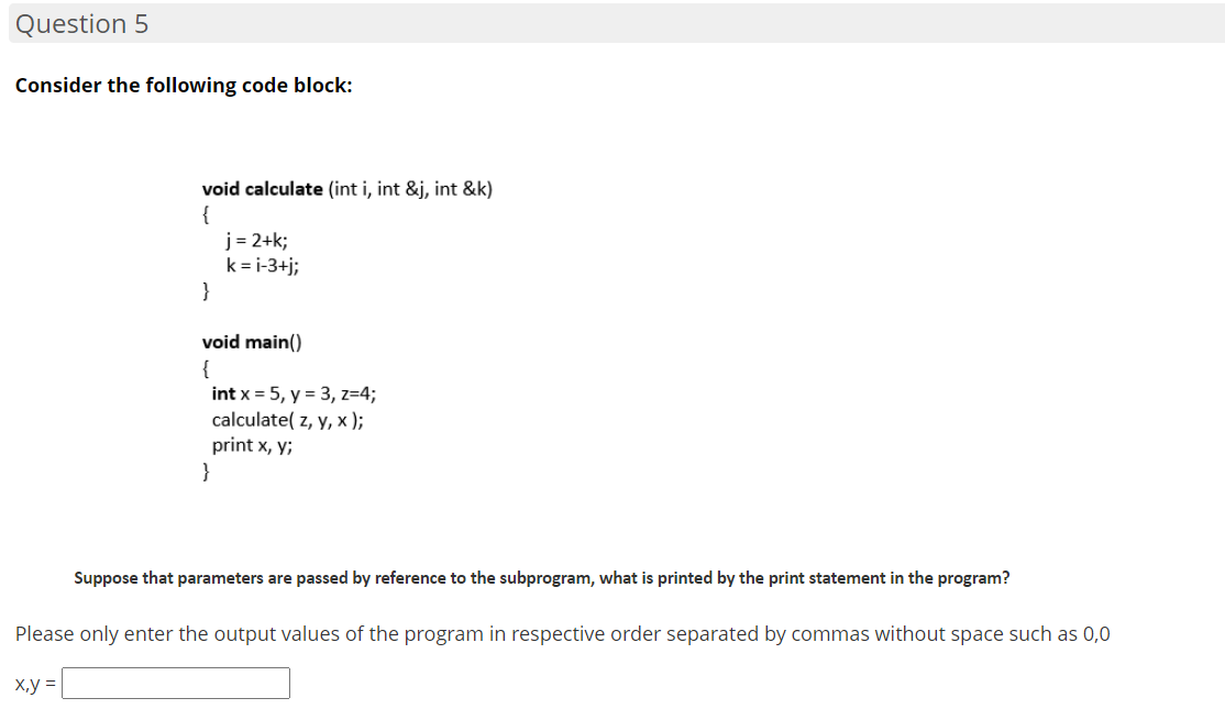  Question 5 Consider the following code block: void calculate (int i,