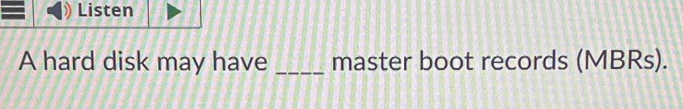  A hard disk may have master boot records (MBRs). 