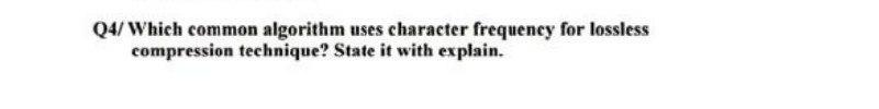  Q4/ Which common algorithm uses character frequency for lossless compression technique?