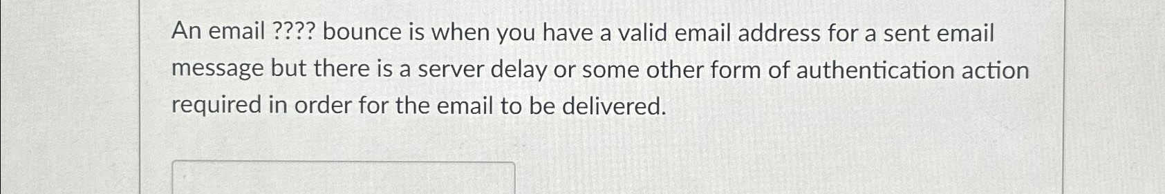  An email ???? bounce is when you have a valid email