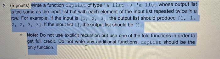 smlj 2. (5 points) Write a function duplist of type 'a list