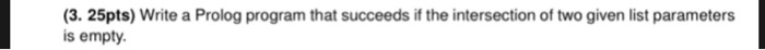 (3. 25pts) Write a Prolog program that succeeds if the intersection