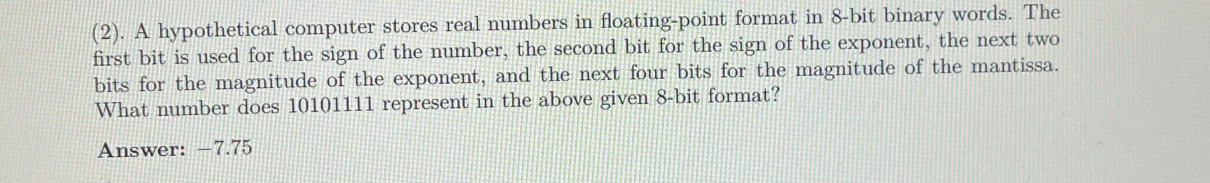  (2). A hypothetical computer stores real numbers in floating-point format in