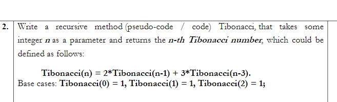  some 2. Write a recursive method (pseudo-code / code) Tibonacci that