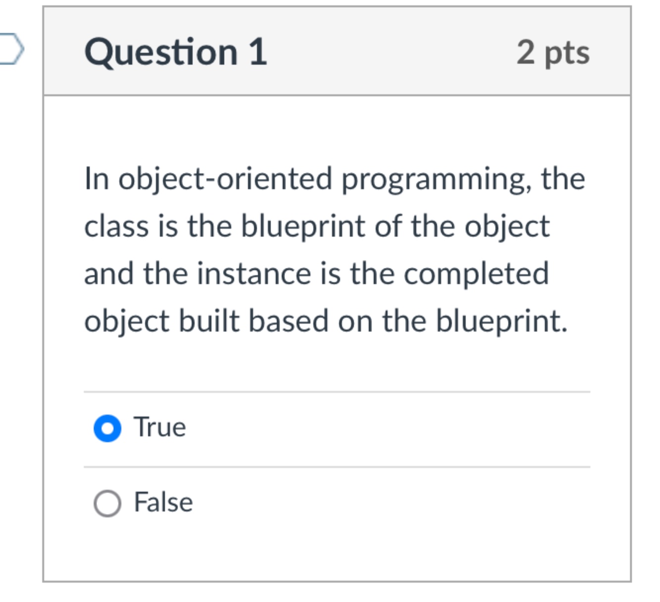  Question 1 In object-oriented programming, the class is the blueprint of
