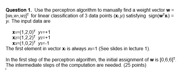  Question 1. Use the perceptron algorithm to manually find a weight
