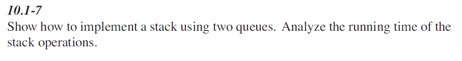  10.1-7 Show how to implement a stack using two queues. Analyze