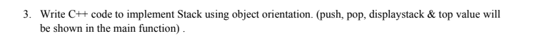  3. Write C++ code to implement Stack using object orientation. (push,