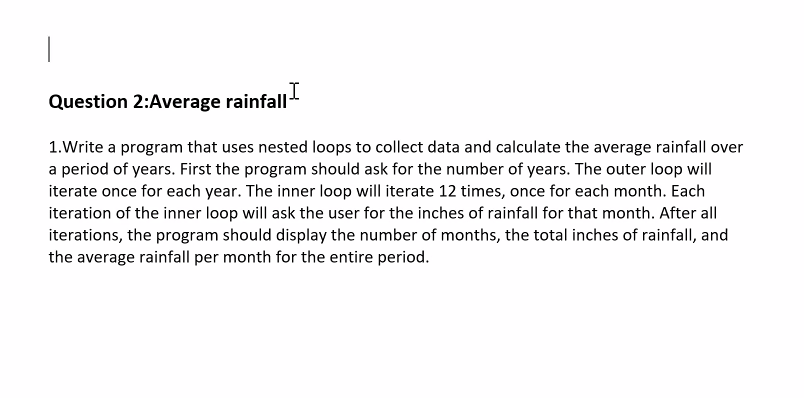  Question 2:Average rainfall I 1.Write a program that uses nested loops