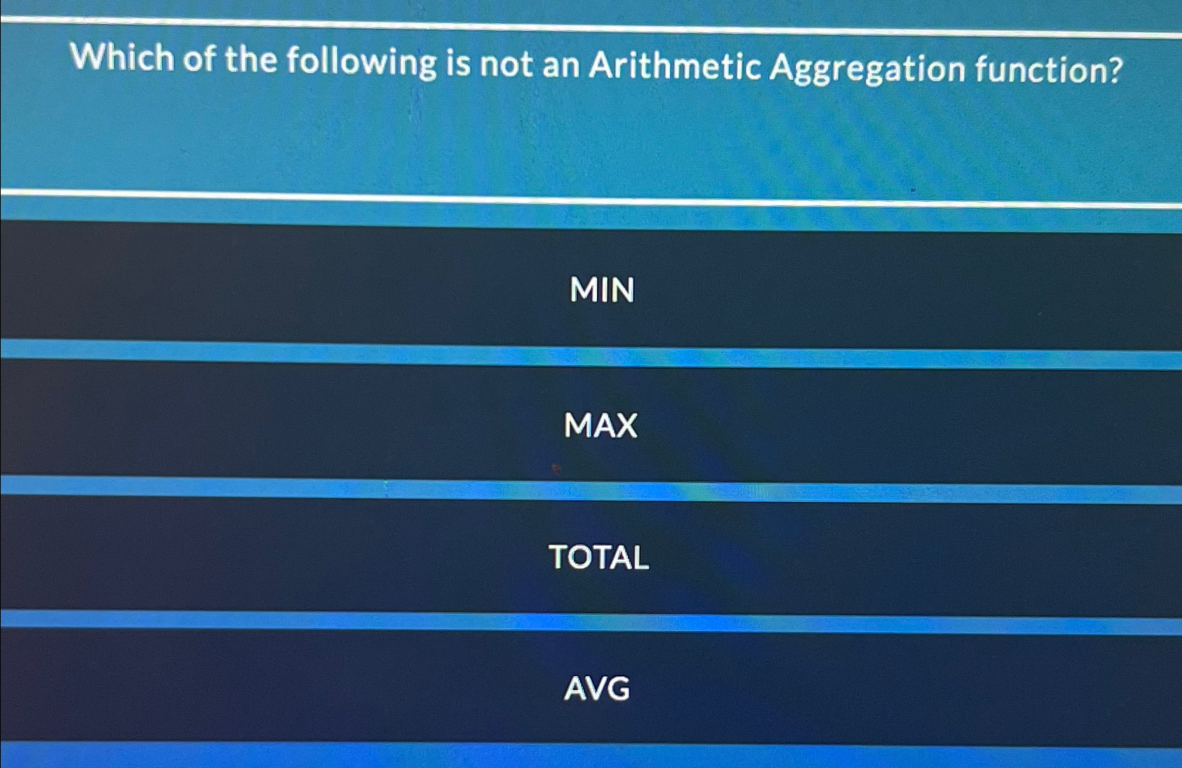  Which of the following is not an Arithmetic Aggregation function? MIN