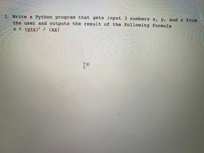  1. Write a Python program that gets input 3 numbers x,