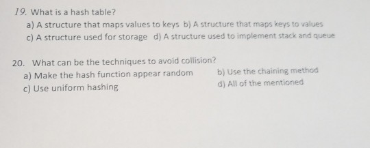  19. What is a hash table? a) A structure that maps