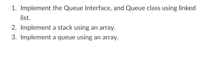  Java project 1. Implement the Queue Interface, and Queue class using