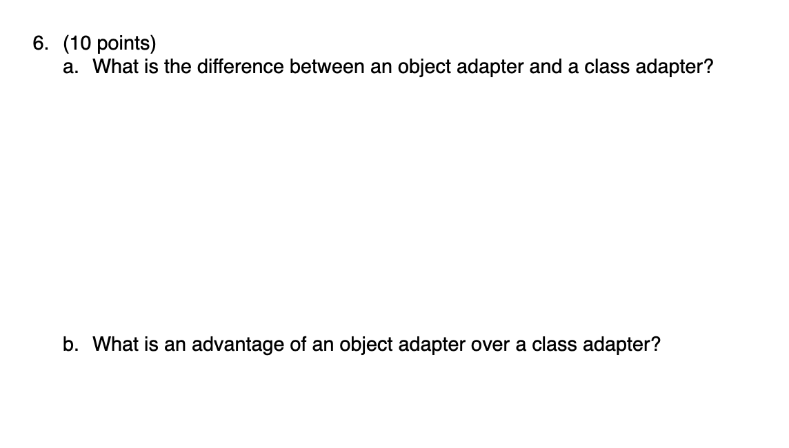  (10 points) a. What is the difference between an object adapter