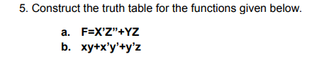  5. Construct the truth table for the functions given below. a.