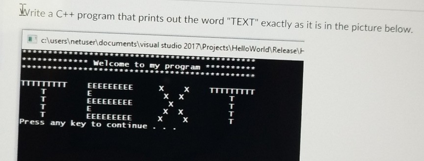  Write a C++ program that prints out the word "TEXT" exactly