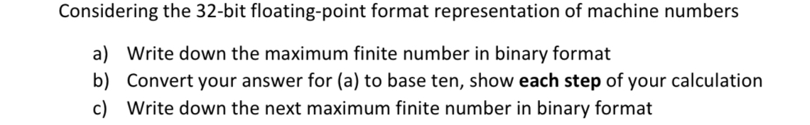  Considering the 32-bit floating-point format representation of machine numbers a) Write
