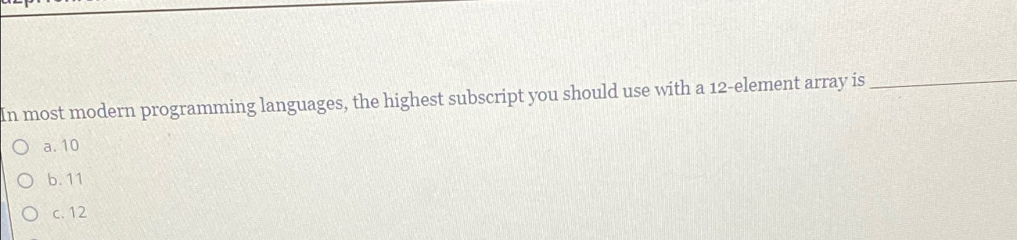  In most modern programming languages, the highest subscript you should use