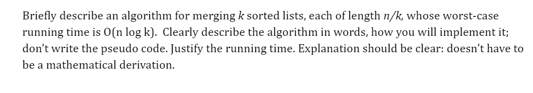 Briefly describe an algorithm for merging k sorted lists, each of