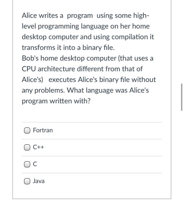  Alice writes a program using some high- level programming language on
