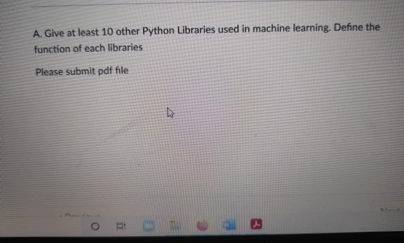  A. Give at least 10 other Python Libraries used in machine