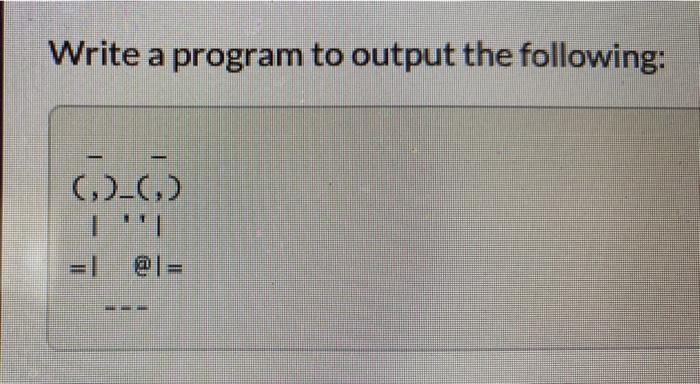  Write a program to output the following: (6)_(,) =1 @l= Write