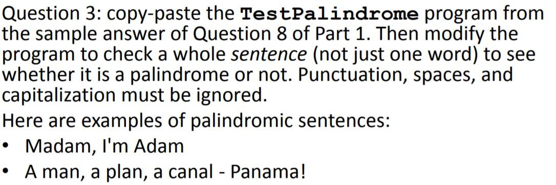 Please use java Eclipse. Thanks. Question 3: copy-paste the TestPalindrome program from