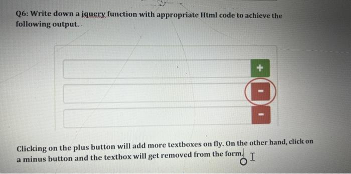  Q6: Write down a jquery function with appropriate Html code to