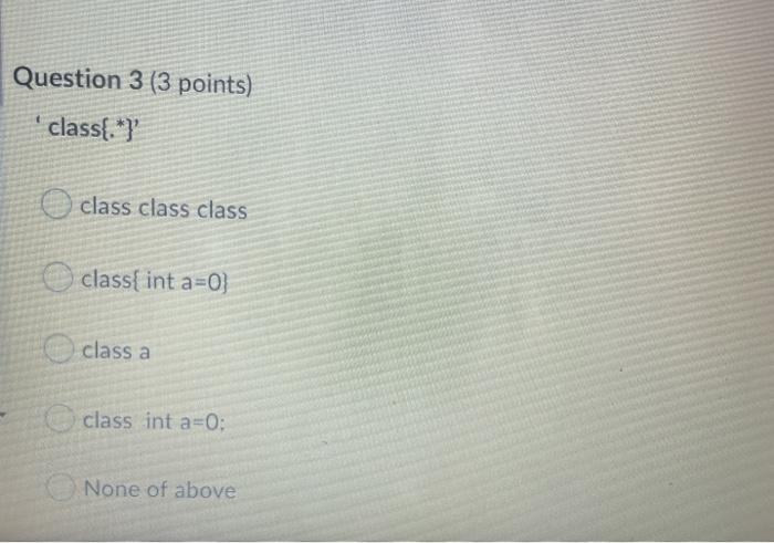  Question 3 (3 points) class{. *) class class class class{ int