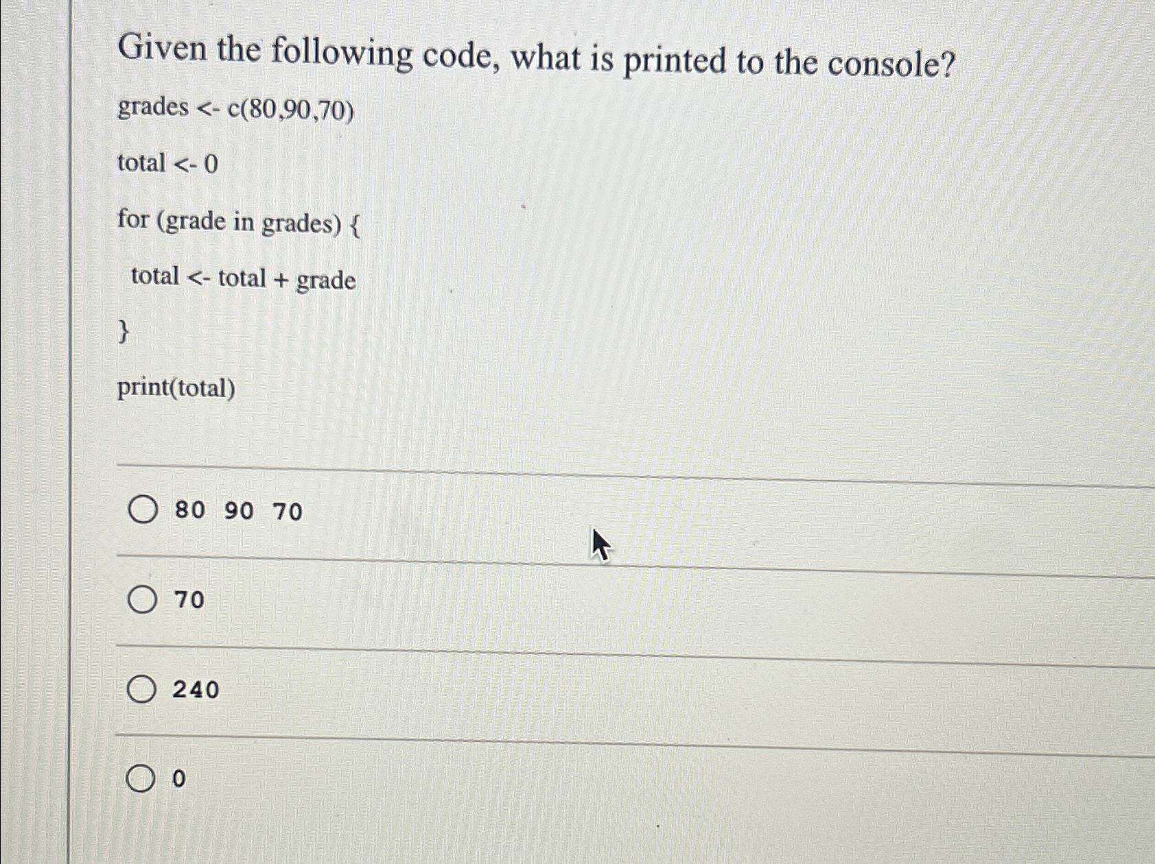  Given the following code, what is printed to the console? grades