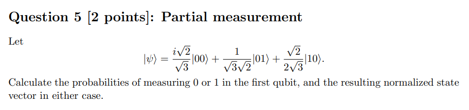  Question 5[2 points]: Partial measurement Let |: Calculate the probabilities of